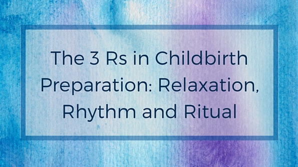 The 3 Rs in Childbirth Preparation: Relaxation, Rhythm and Ritual